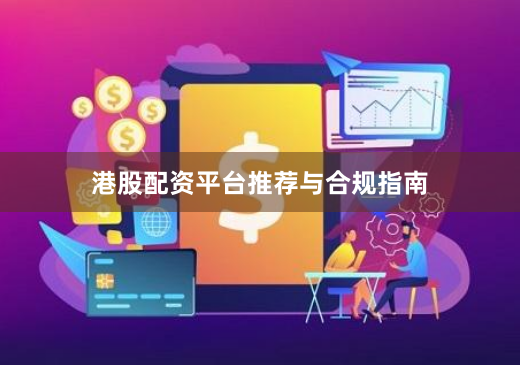 港股配资平台推荐与合规指南