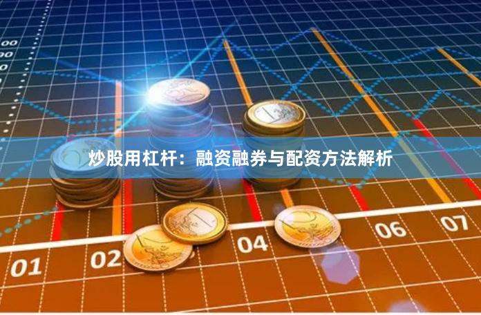 炒股用杠杆：融资融券与配资方法解析