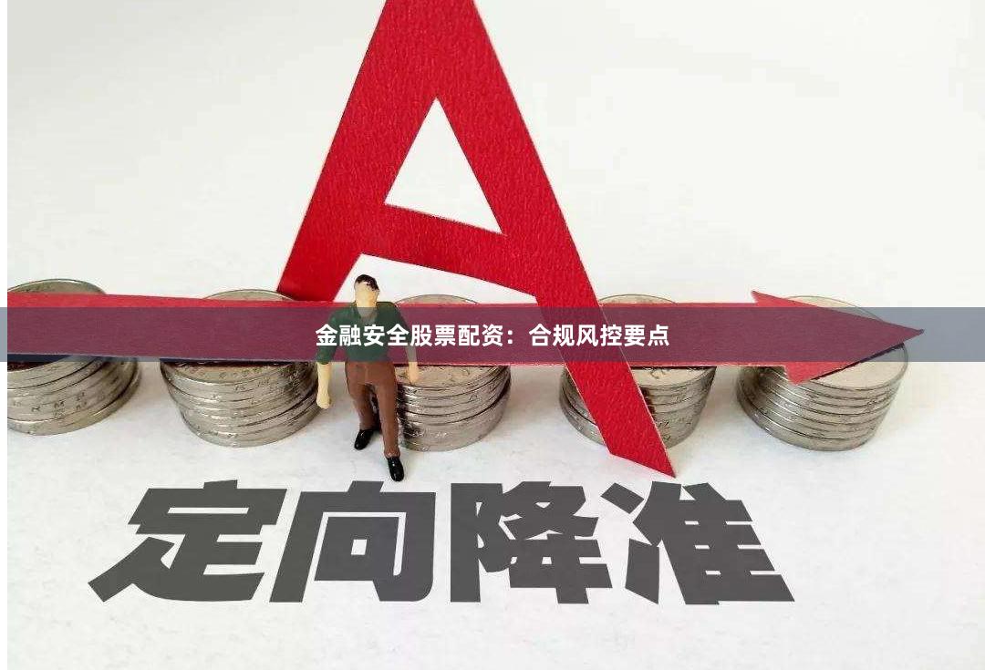 金融安全股票配资：合规风控要点